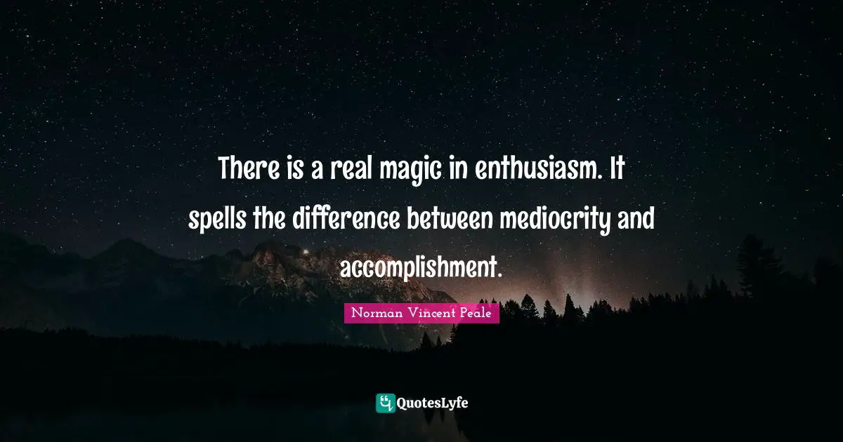Spells Quotes: "There is a real magic in enthusiasm. It spells the difference between mediocrity and accomplishment."