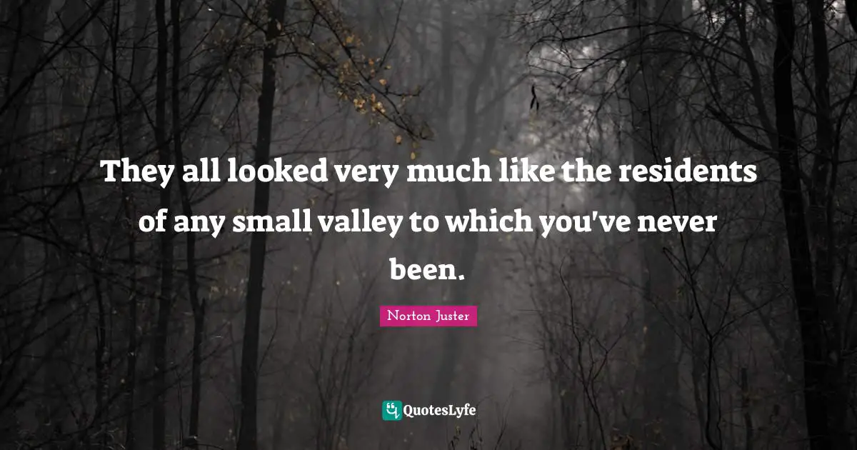They all looked very much like the residents of any small valley to which you've never been.