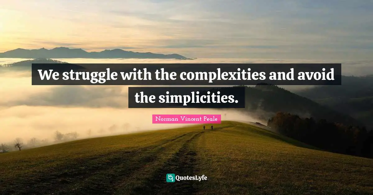Norman Vincent Peale Quotes: "We struggle with the complexities and avoid the simplicities."