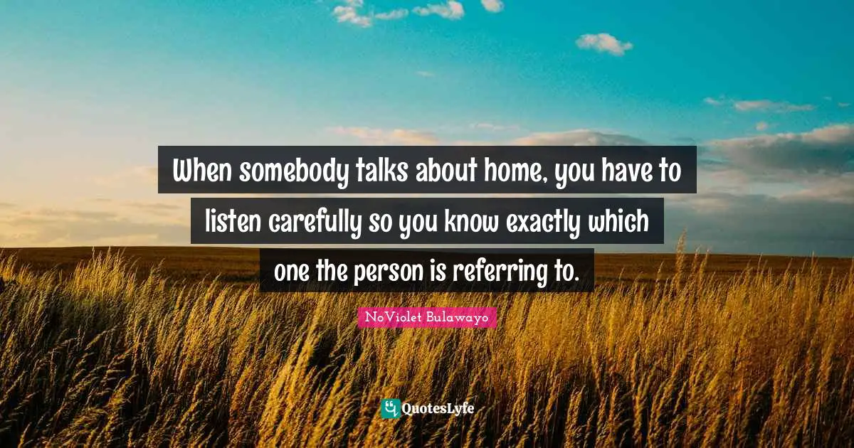 When somebody talks about home, you have to listen carefully so you know exactly which one the person is referring to.