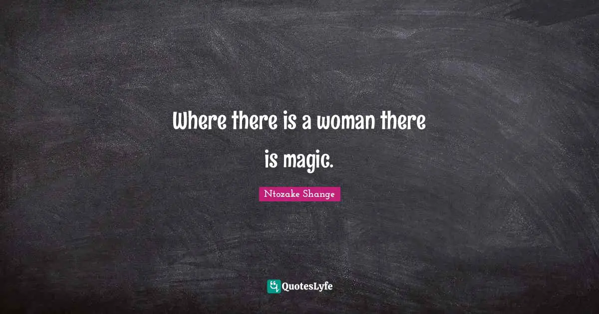 Where there is a woman there is magic.