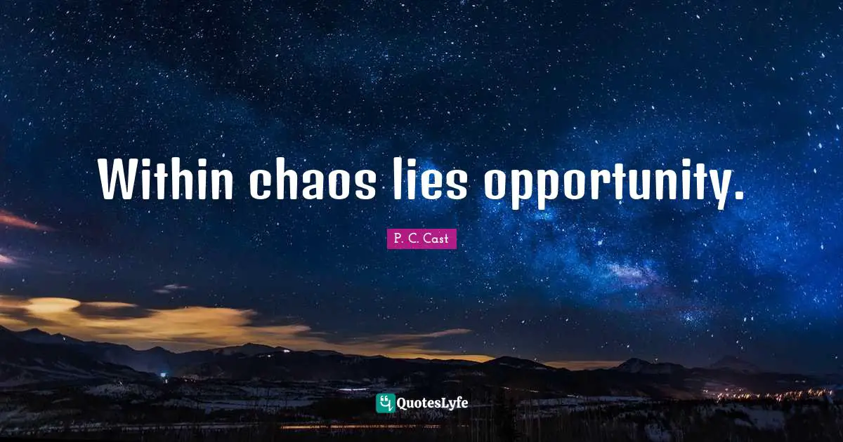 P.C. Cast Quotes: "Within chaos lies opportunity."