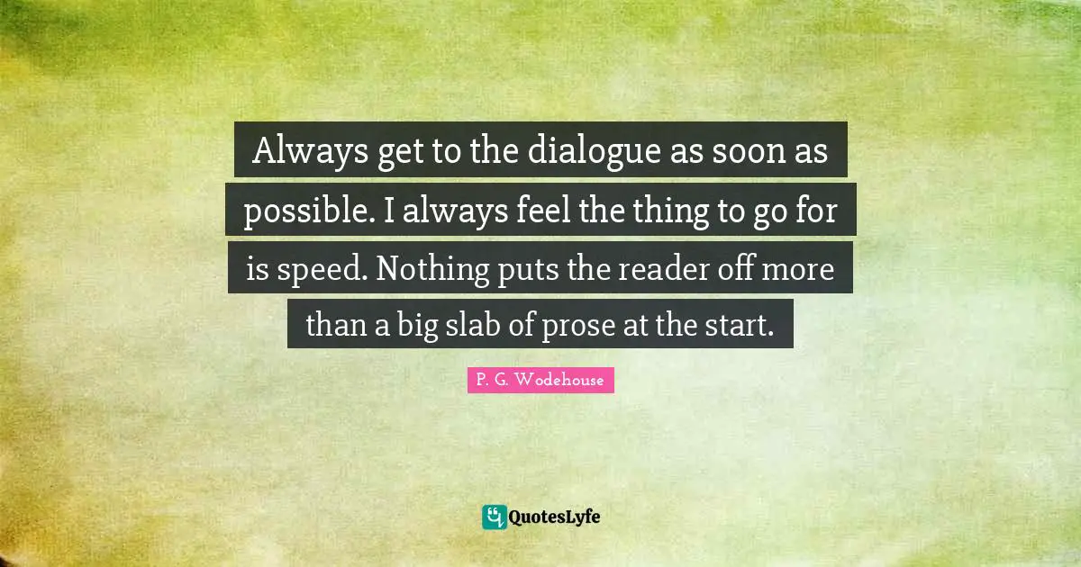 Always get to the dialogue as soon as possible. I always feel the thing to go for is speed. Nothing puts the reader off more than a big slab of prose at the start.