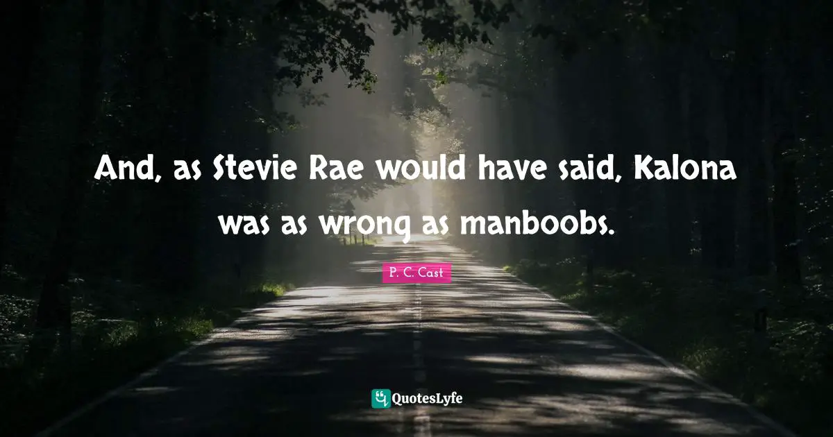 And, as Stevie Rae would have said, Kalona was as wrong as manboobs.