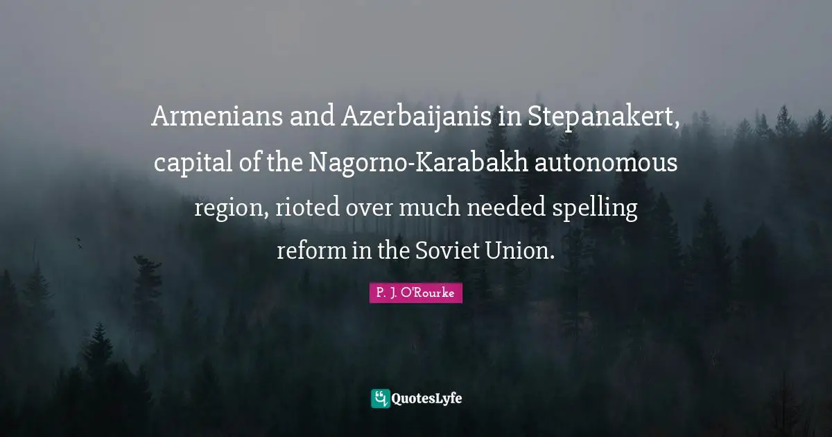 Armenians and Azerbaijanis in Stepanakert, capital of the Nagorno-Karabakh autonomous region, rioted over much needed spelling reform in the Soviet Union.