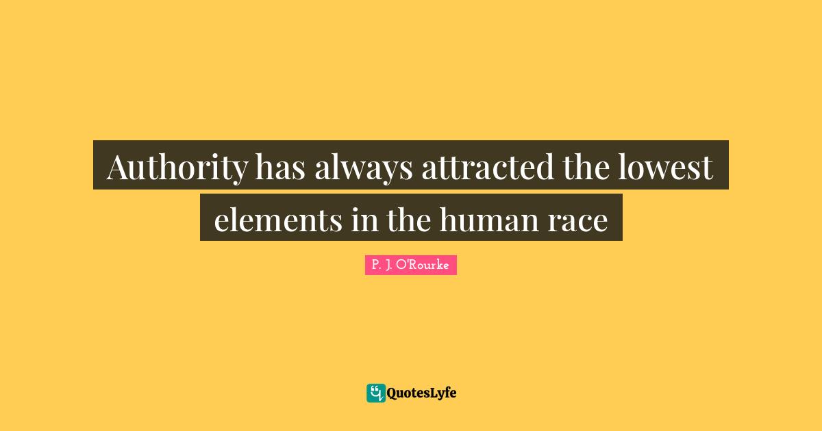 Human Race Quotes: "Authority has always attracted the lowest elements in the human race"