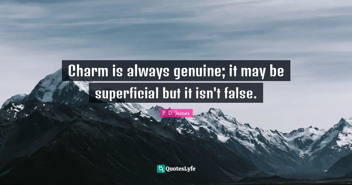 Charm is always genuine; it may be superficial but it isn't false.