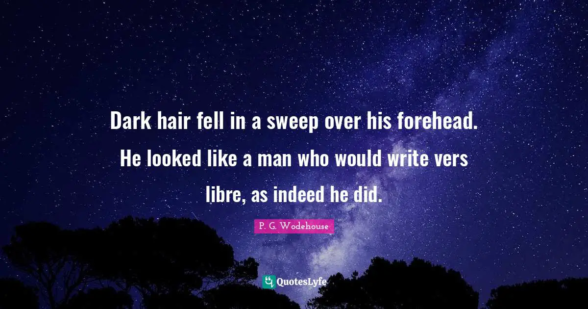 Dark hair fell in a sweep over his forehead. He looked like a man who would write vers libre, as indeed he did.