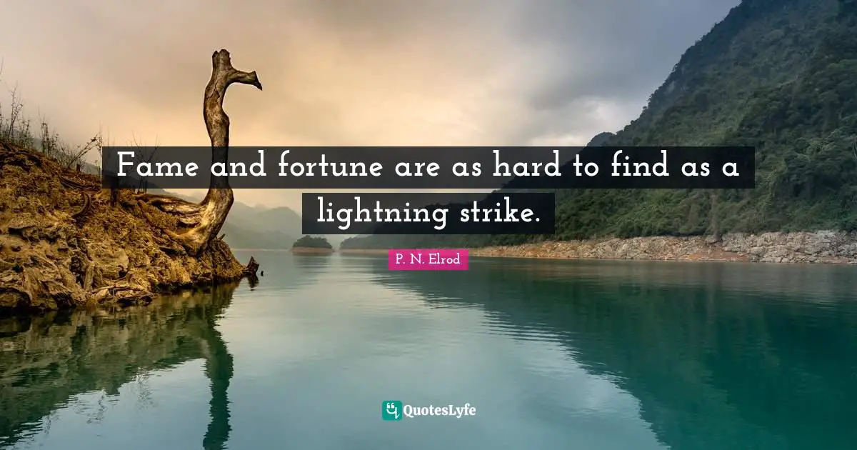 Fame and fortune are as hard to find as a lightning strike.