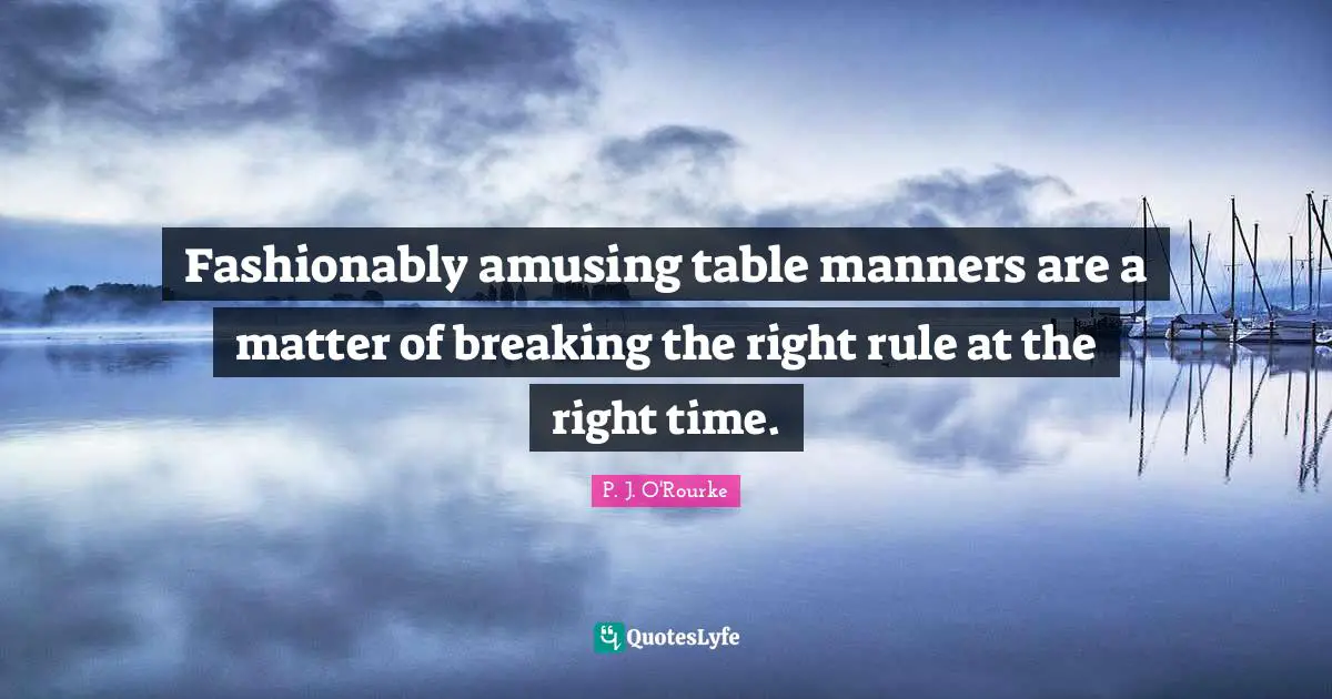 Fashionably amusing table manners are a matter of breaking the right rule at the right time.