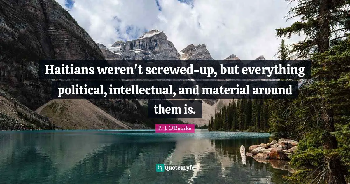Haitians weren't screwed-up, but everything political, intellectual, and material around them is.