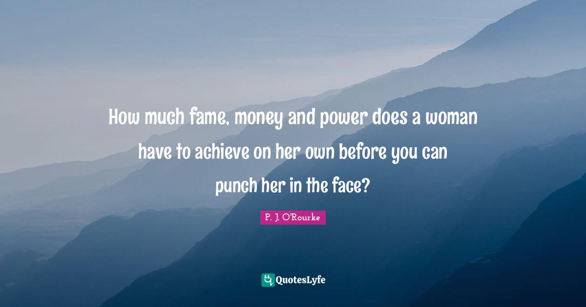 How much fame, money and power does a woman have to achieve on her own before you can punch her in the face?
