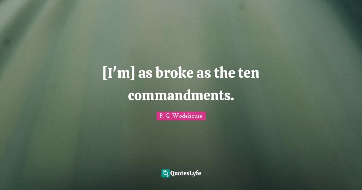 [I'm] as broke as the ten commandments.