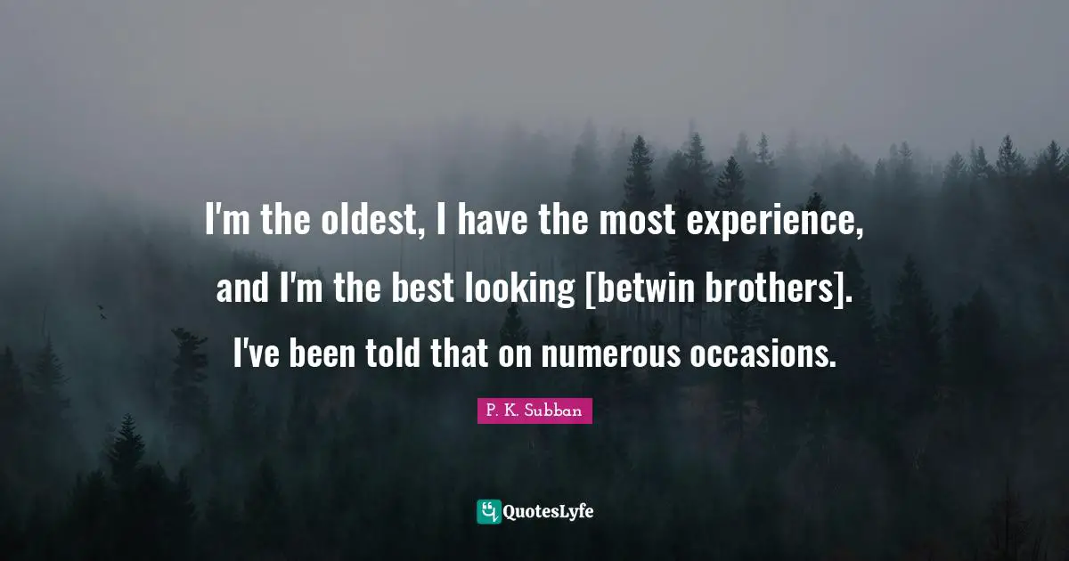 Occasions Quotes: "I'm the oldest, I have the most experience, and I'm the best looking [betwin brothers]. I've been told that on numerous occasions."