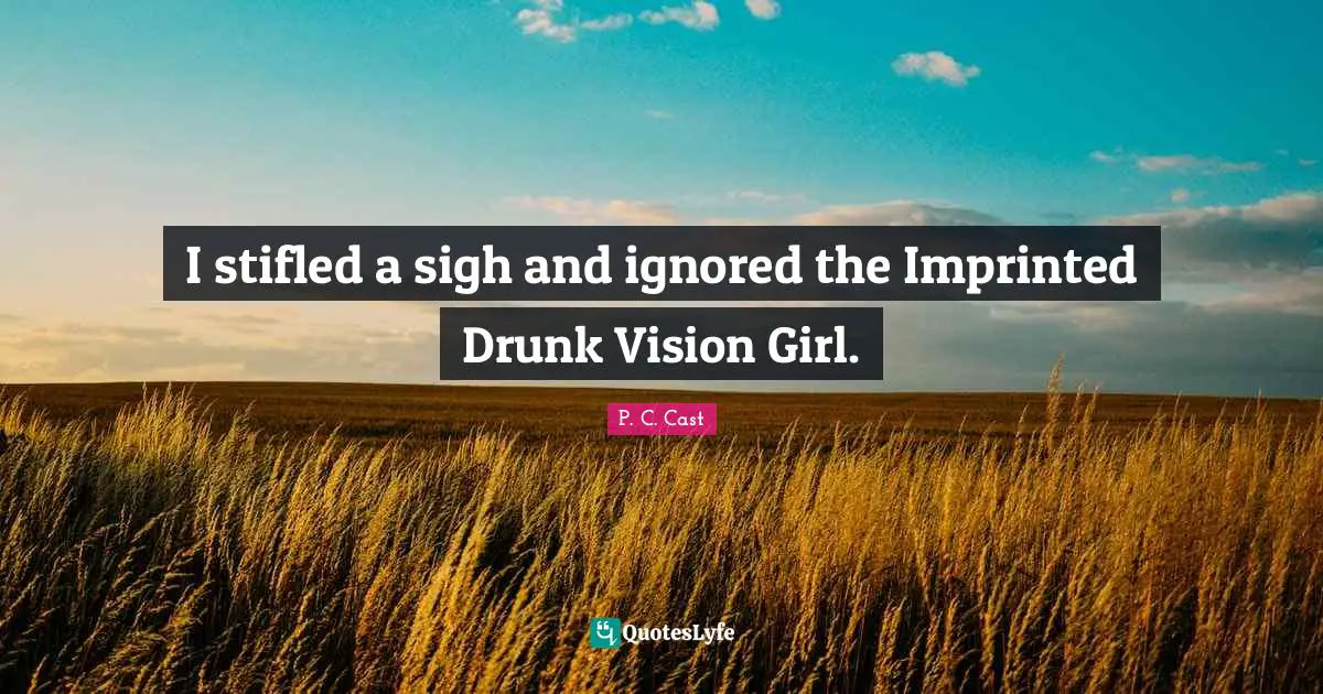 I stifled a sigh and ignored the Imprinted Drunk Vision Girl.