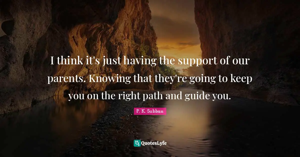 Right Path Quotes: "I think it's just having the support of our parents. Knowing that they're going to keep you on the right path and guide you."