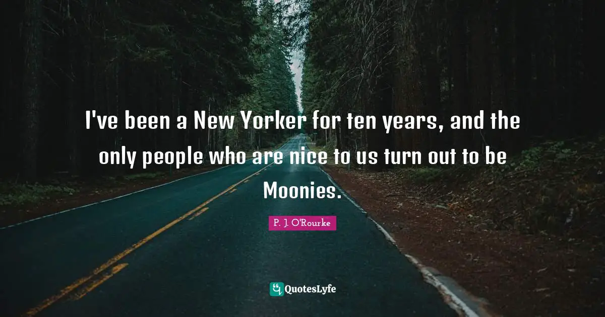 I've been a New Yorker for ten years, and the only people who are nice to us turn out to be Moonies.