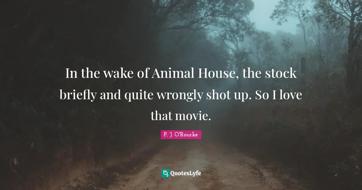 In the wake of Animal House, the stock briefly and quite wrongly shot up. So I love that movie.
