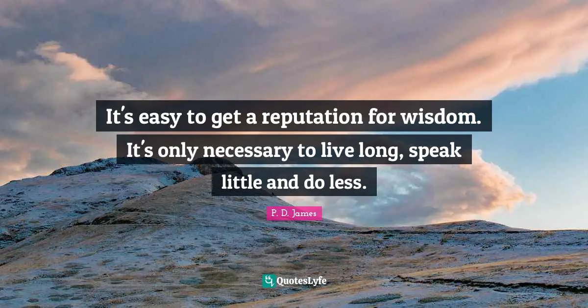 Easy To Get Quotes: "It's easy to get a reputation for wisdom. It's only necessary to live long, speak little and do less."