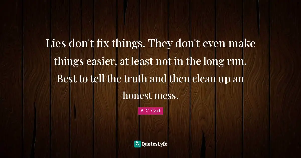 Lies don't fix things. They don't even make things easier, at least not in the long run. Best to tell the truth and then clean up an honest mess.