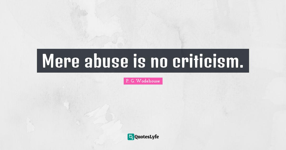 Mere abuse is no criticism.