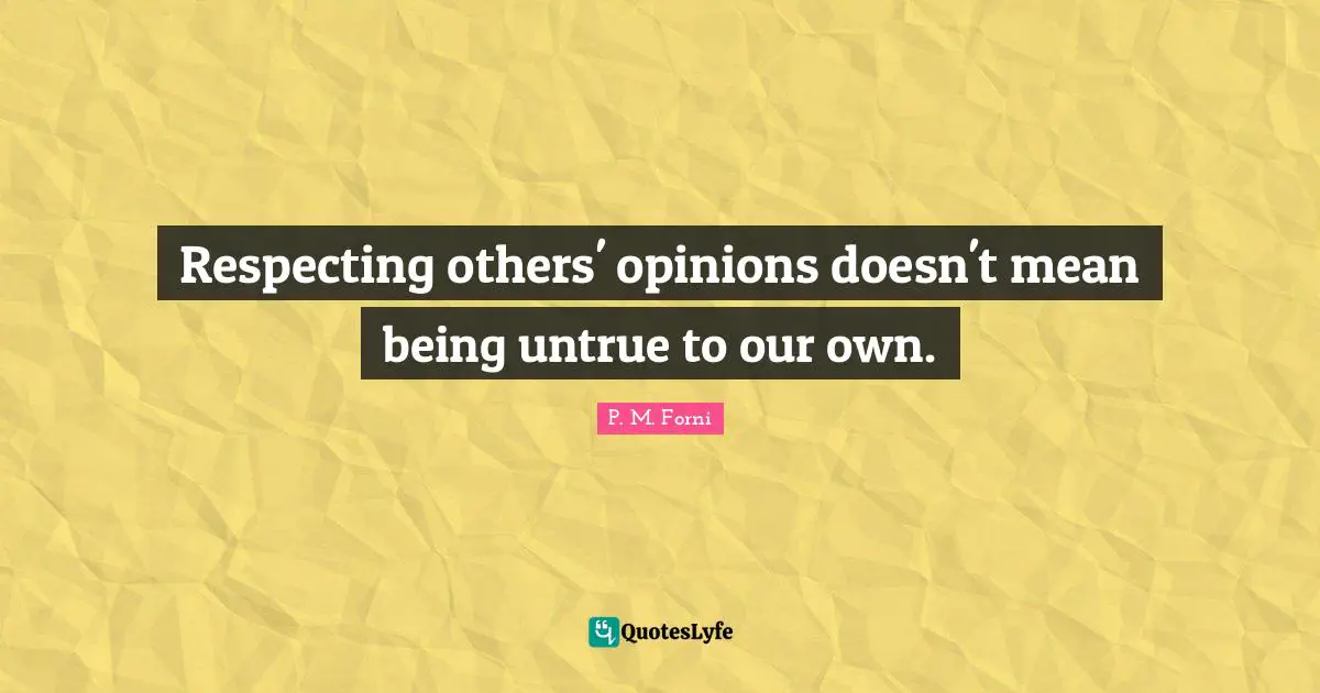 Opinions Quotes: "Respecting others' opinions doesn't mean being untrue to our own."