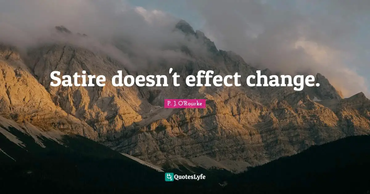 Satire doesn't effect change.