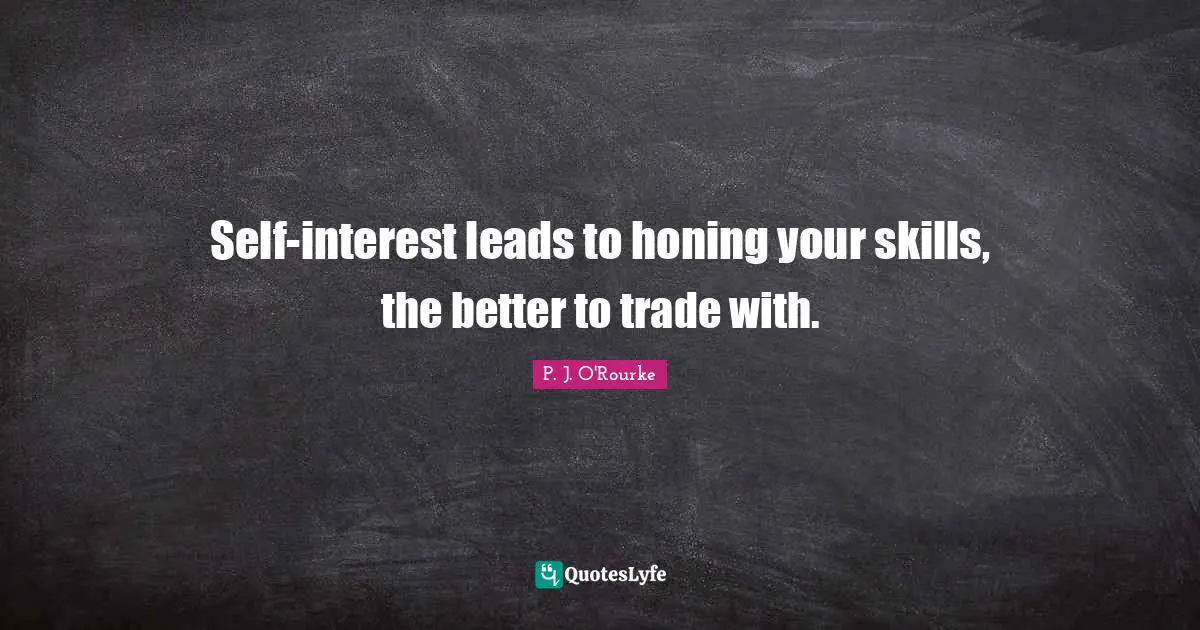 Self-interest leads to honing your skills, the better to trade with.