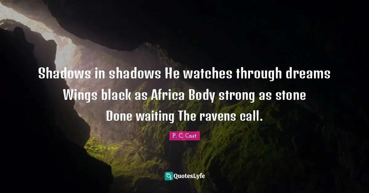 Shadows in shadows He watches through dreams Wings black as Africa Body strong as stone Done waiting The ravens call.