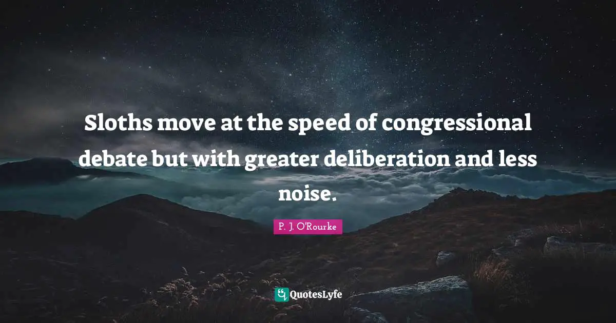 Sloth Quotes: "Sloths move at the speed of congressional debate but with greater deliberation and less noise."
