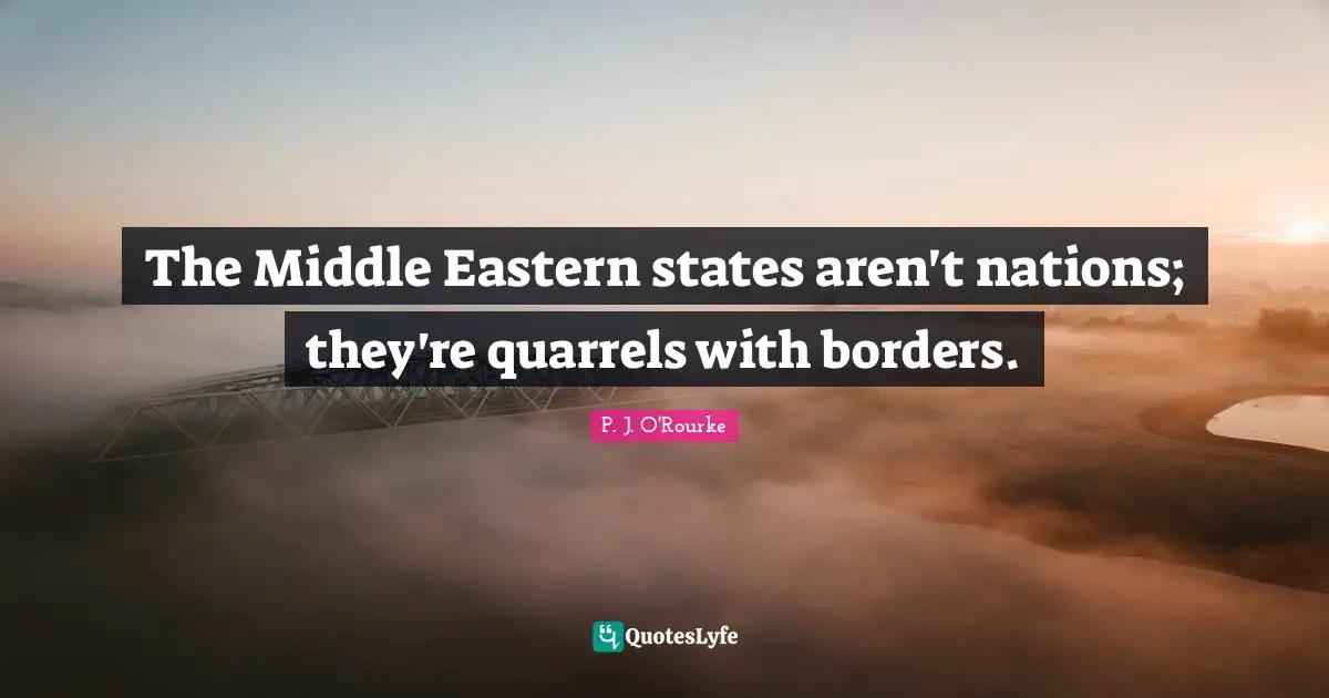 The Middle Eastern states aren't nations; they're quarrels with borders.