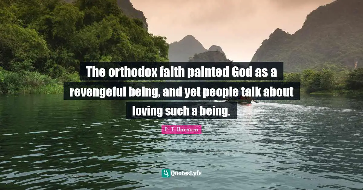 The orthodox faith painted God as a revengeful being, and yet people talk about loving such a being.