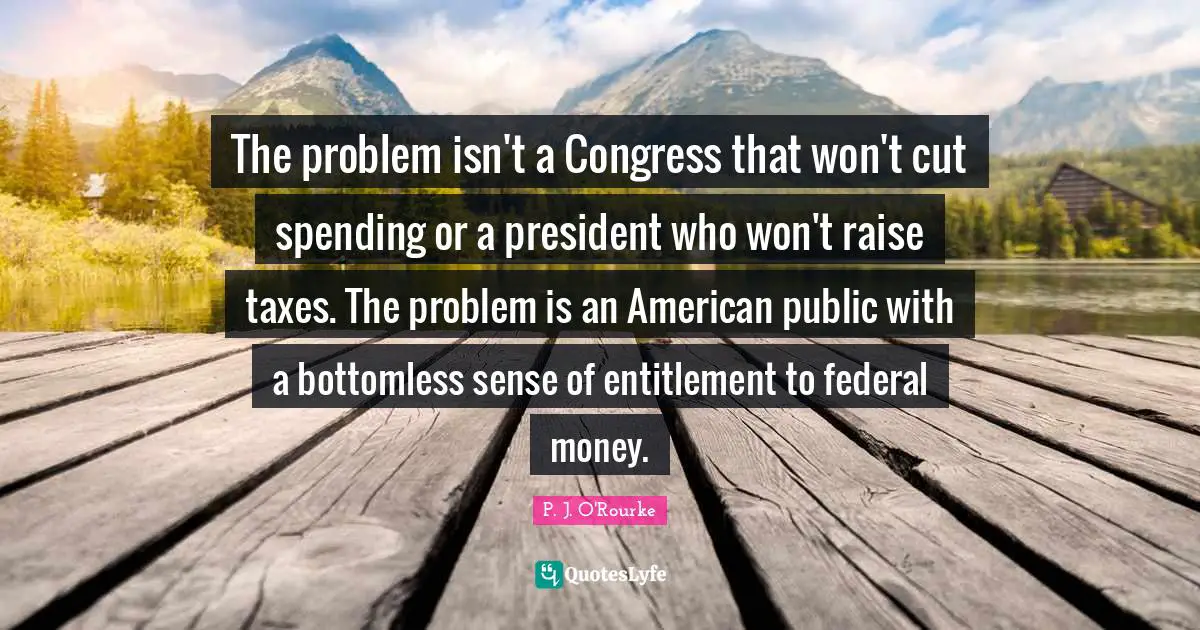 The problem isn't a Congress that won't cut spending or a president who won't raise taxes. The problem is an American public with a bottomless sense of entitlement to federal money.
