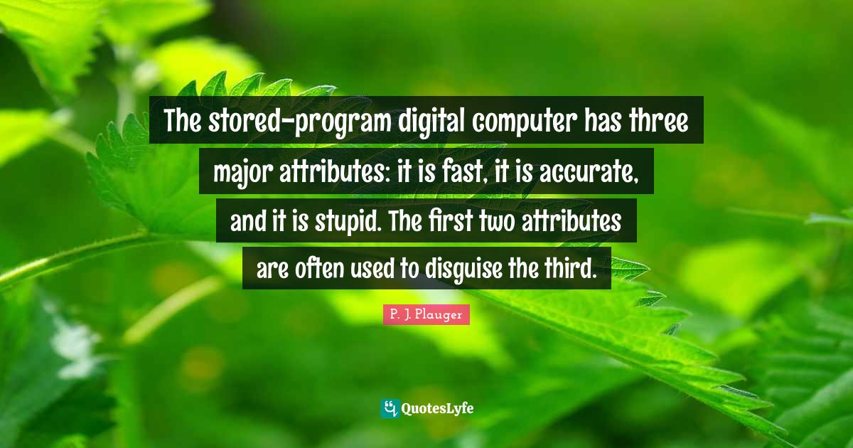 The storedprogram digital computer has three major attributes it is