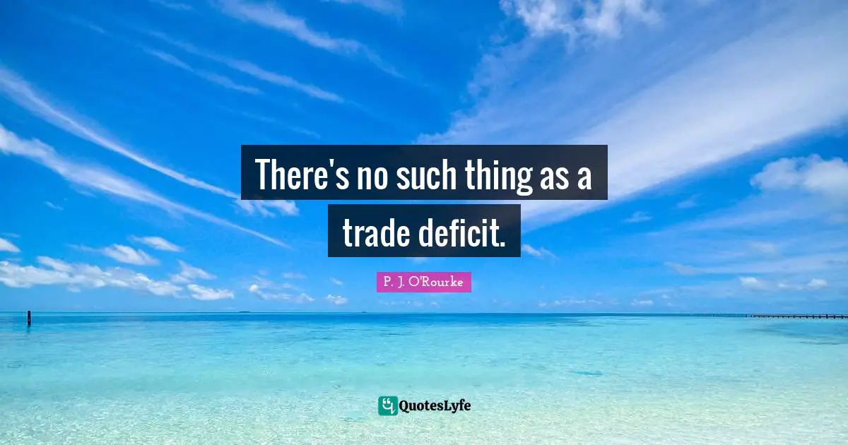 There's no such thing as a trade deficit.