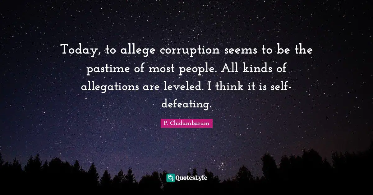 Pastime Quotes: "Today, to allege corruption seems to be the pastime of most people. All kinds of allegations are leveled. I think it is self-defeating."