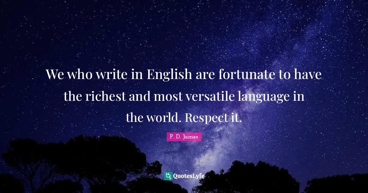 Versatile Quotes: "We who write in English are fortunate to have the richest and most versatile language in the world. Respect it."