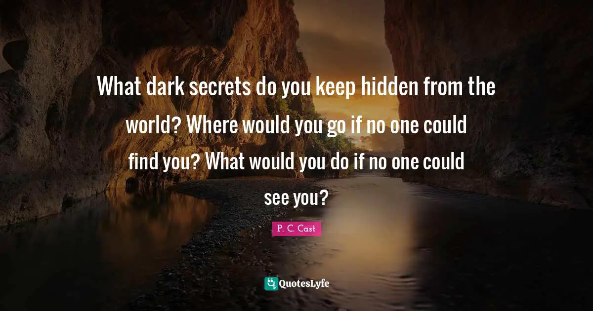 What dark secrets do you keep hidden from the world? Where would you go if no one could find you? What would you do if no one could see you?