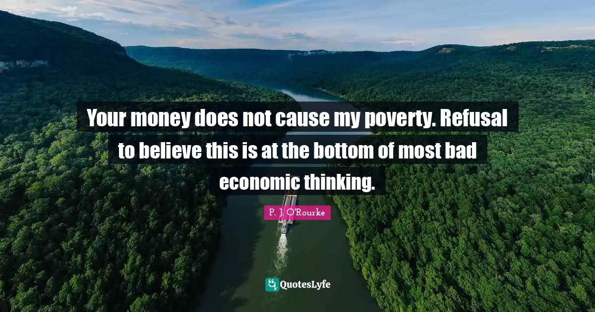 Refusal Quotes: "Your money does not cause my poverty. Refusal to believe this is at the bottom of most bad economic thinking."