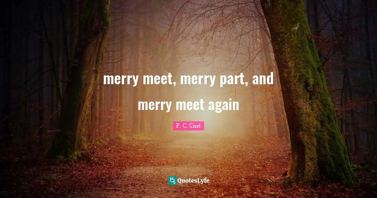 P.C. Cast Quotes: "merry meet, merry part, and merry meet again"