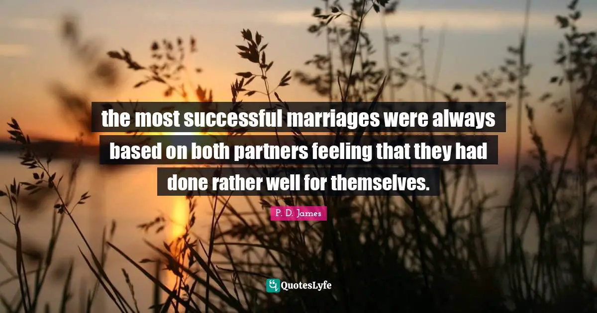 the most successful marriages were always based on both partners feeling that they had done rather well for themselves.