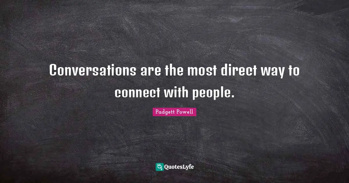Conversations are the most direct way to connect with people.
