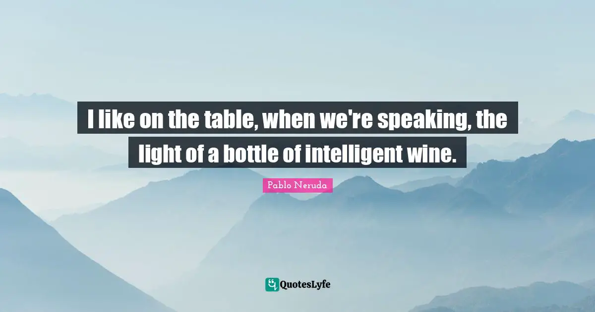 I like on the table, when we're speaking, the light of a bottle of intelligent wine.