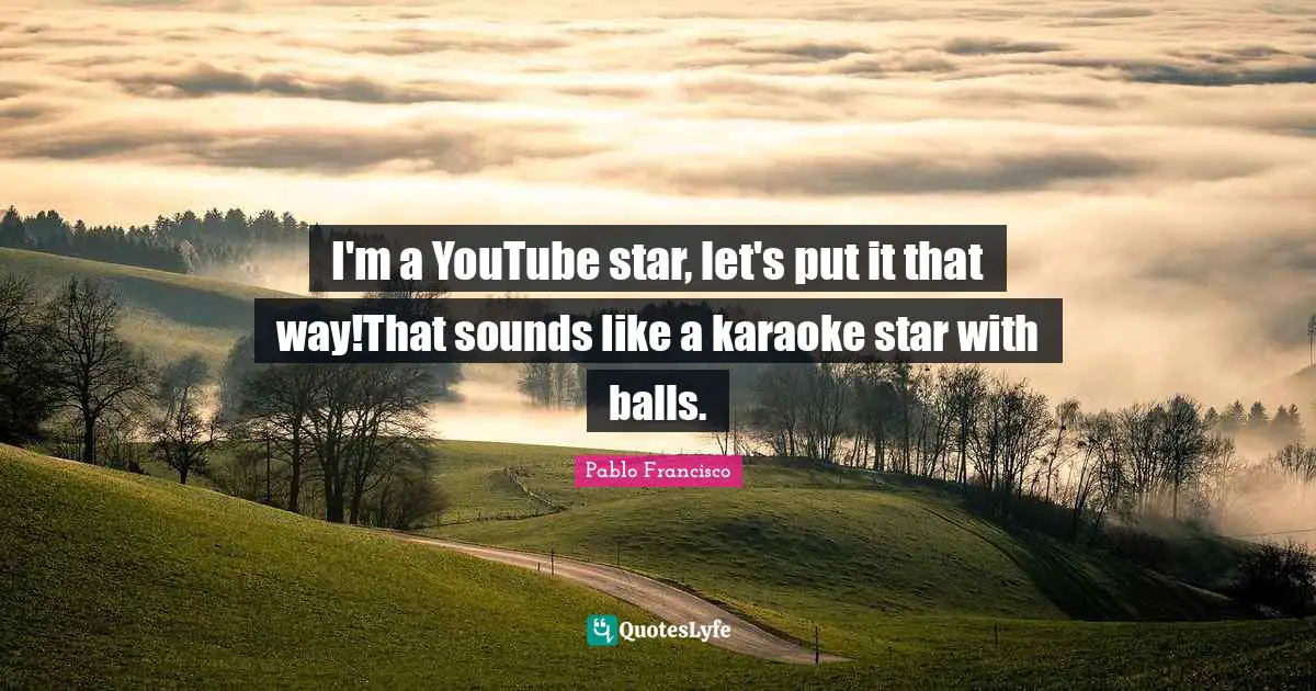 Karaoke Quotes: "I'm a YouTube star, let's put it that way!That sounds like a karaoke star with balls."