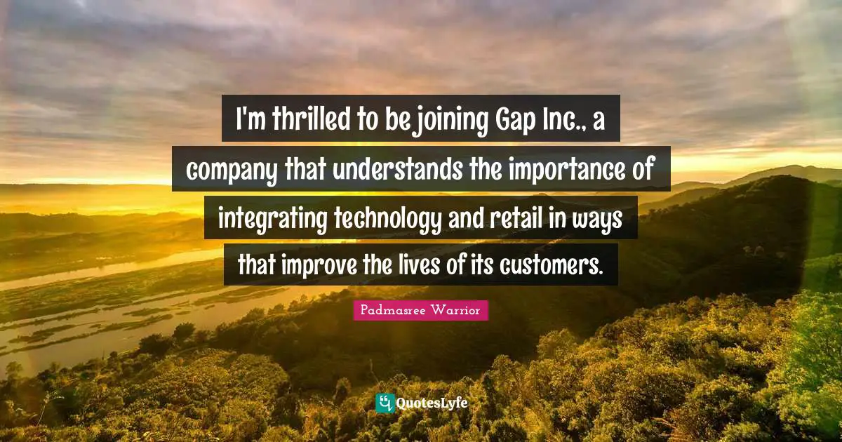 I'm thrilled to be joining Gap Inc., a company that understands the importance of integrating technology and retail in ways that improve the lives of its customers.