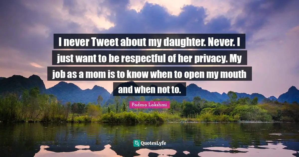 I never Tweet about my daughter. Never. I just want to be respectful of her privacy. My job as a mom is to know when to open my mouth and when not to.