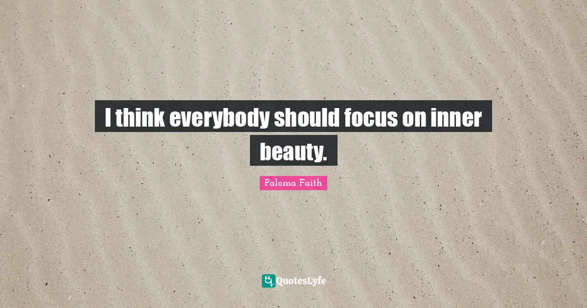 I think everybody should focus on inner beauty.