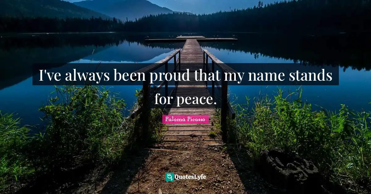 I've always been proud that my name stands for peace.