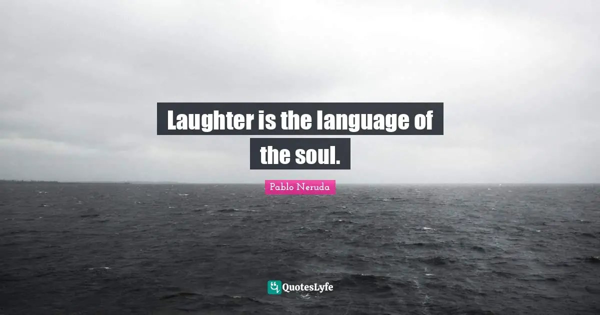 Language Quotes: "Laughter is the language of the soul."