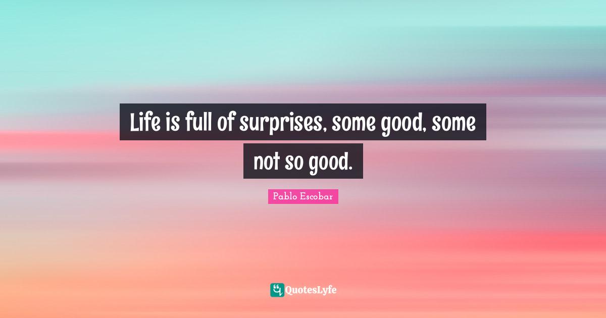 Life Is Quotes: "Life is full of surprises, some good, some not so good."